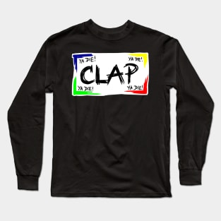 YA DIE! YA DIE! YA DIE! Clap... Long Sleeve T-Shirt